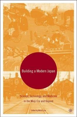 Building a Modern Japan: Science, Technology, and Medicine in the Meiji Era and Beyond - cover