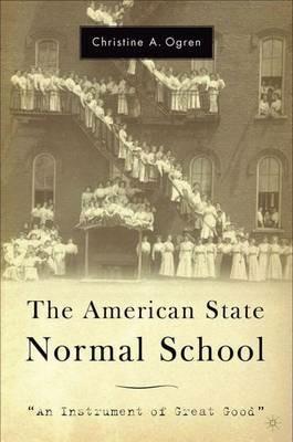 The American State Normal School: An Instrument of Great Good - C. Ogren - cover