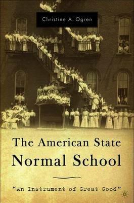 The American State Normal School: An Instrument of Great Good - C. Ogren - cover