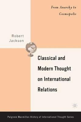 Classical and Modern Thought on International Relations: From Anarchy to Cosmopolis - R. Jackson - cover