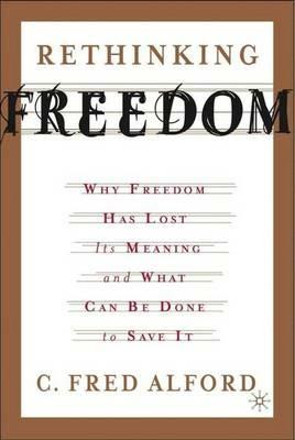 Rethinking Freedom: Why Freedom Has Lost Its Meaning and What Can Be Done to Save It - C. Alford - cover