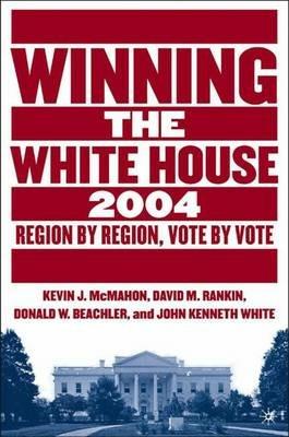 Winning the White House, 2004: Region by Region, Vote by Vote - David M. Rankin - cover