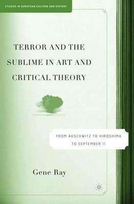 Terror and the Sublime in Art and Critical Theory: From Auschwitz to Hiroshima to September 11 - G. Ray - cover