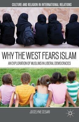 Why the West Fears Islam: An Exploration of Muslims in Liberal Democracies - J. Cesari - cover