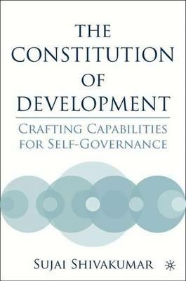 The Constitution of Development: Crafting Capabilities for Self-Governance - S. Shivakumar - cover