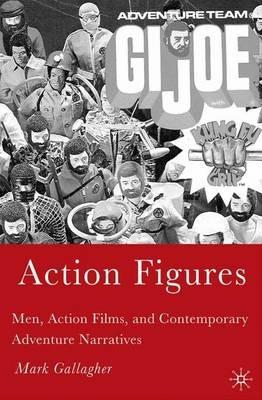Action Figures: Men, Action Films, and Contemporary Adventure Narratives - M. Gallagher - cover