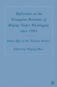 Reflections on the Triangular Relations of Beijing-Taipei-Washington Since 1995: Status Quo at the Taiwan Straits? - cover