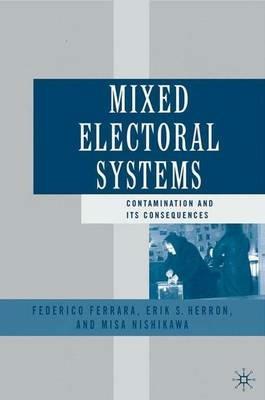 Mixed Electoral Systems: Contamination and its Consequences - F. Ferrara,E. Herron,M. Nishikawa - cover