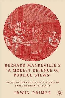 Bernard Mandeville’s “A Modest Defence of Publick Stews”: Prostitution and Its Discontents in Early Georgian England - I. Primer - cover