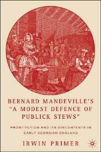 Bernard Mandeville’s “A Modest Defence of Publick Stews”: Prostitution and Its Discontents in Early Georgian England - I. Primer - cover