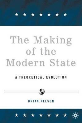 The Making of the Modern State: A Theoretical Evolution - B. Nelson - cover