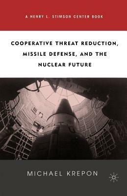 Cooperative Threat Reduction, Missile Defense and the Nuclear Future - M. Krepon - cover