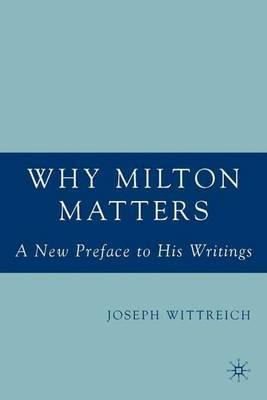 Why Milton Matters: A New Preface to His Writings - J. Wittreich - cover