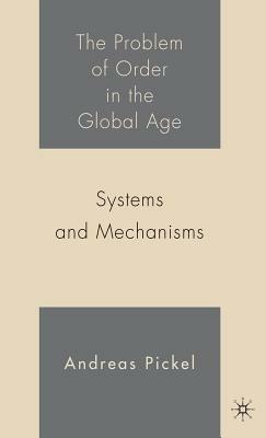 The Problem of Order in the Global Age: Systems and Mechanisms - A. Pickel - cover