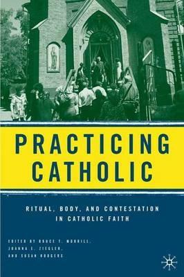 Practicing Catholic: Ritual, Body, and Contestation in Catholic Faith - cover
