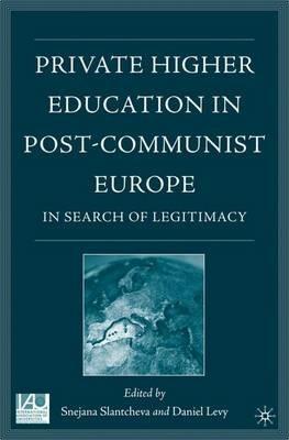 Private Higher Education in Post-Communist Europe: In Search of Legitimacy - cover