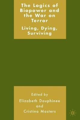 The Logics of Biopower and the War on Terror: Living, Dying, Surviving - cover