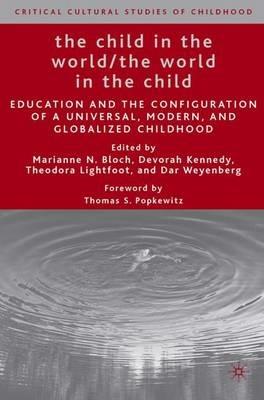 The Child in the World/The World in the Child: Education and the Configuration of a Universal, Modern, and Globalized Childhood - cover
