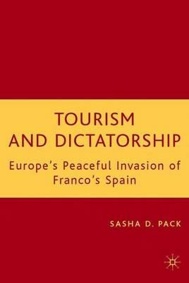 Tourism and Dictatorship: Europe's Peaceful Invasion of Franco's Spain - S. Pack - cover