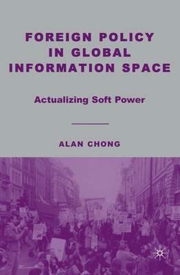 Foreign Policy in Global Information Space: Actualizing Soft Power - A. Chong - cover