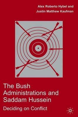 The Bush Administrations and Saddam Hussein: Deciding on Conflict - A. Hybel,J. Kaufman - cover