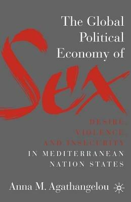 The Global Political Economy of Sex: Desire, Violence, and Insecurity in Mediterranean Nation States - A. Agathangelou - cover