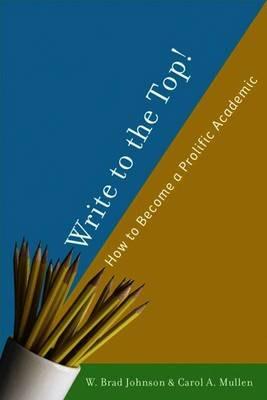 Write to the Top!: How to Become a Prolific Academic - W. Johnson,C. Mullen - cover