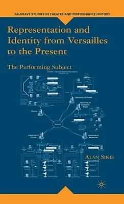 Representation and Identity from Versailles to the Present: The Performing Subject - A. Sikes - cover