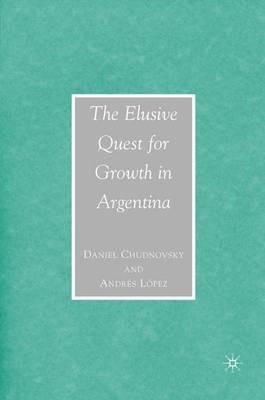 The Elusive Quest for Growth in Argentina - D. Chudnovsky,A. López - cover