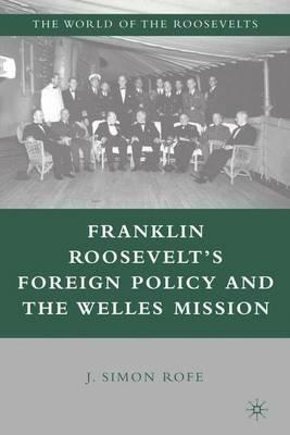 Franklin Roosevelt’s Foreign Policy and the Welles Mission - J. Rofe - cover