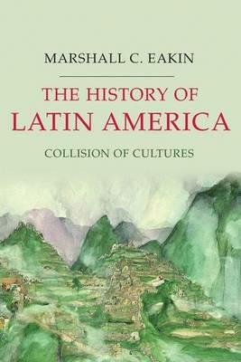 The History of Latin America: Collision of Cultures - Marshall C. Eakin - cover