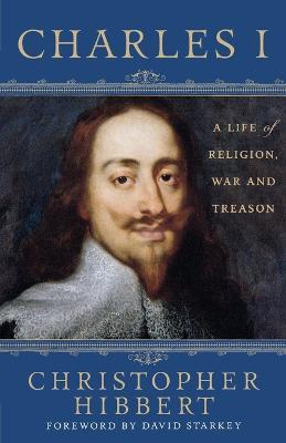 Charles I: A Life of Religion, War and Treason - Christopher Hibbert - cover