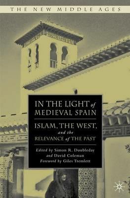 In the Light of Medieval Spain: Islam, the West, and the Relevance of the Past - cover
