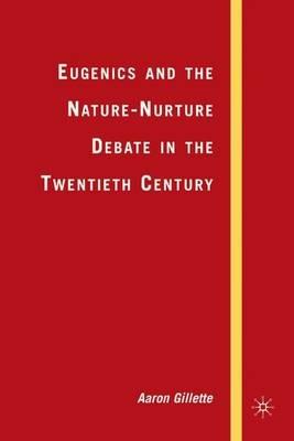 Eugenics and the Nature-Nurture Debate in the Twentieth Century - A. Gillette - cover