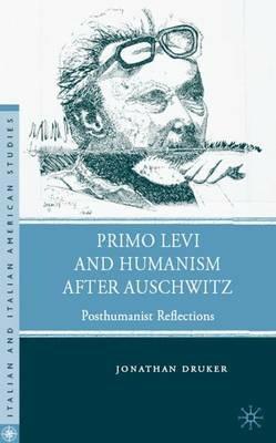 Primo Levi and Humanism after Auschwitz: Posthumanist Reflections - J. Druker - cover