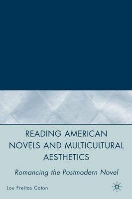 Reading American Novels and Multicultural Aesthetics: Romancing the Postmodern Novel - L. Caton - cover