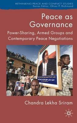 Peace as Governance: Power-Sharing, Armed Groups and Contemporary Peace Negotiations - C. Sriram - cover