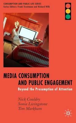 Media Consumption and Public Engagement: Beyond the Presumption of Attention - N. Couldry,S. Livingstone,T. Markham - cover