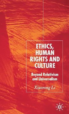 Ethics, Human Rights and Culture: Beyond Relativism and Universalism - X. Li - cover
