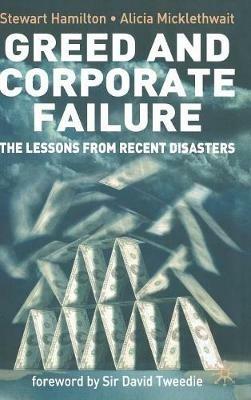 Greed and Corporate Failure: The Lessons from Recent Disasters - S. Hamilton,A. Micklethwait - cover