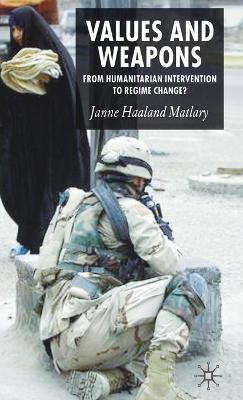 Values and Weapons: From Humanitarian Intervention to Regime Change? - J. Matlary - cover