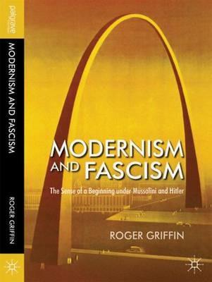 Modernism and Fascism: The Sense of a Beginning under Mussolini and Hitler - R. Griffin - cover
