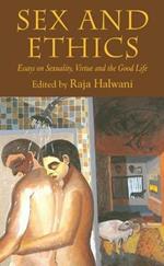 Sex and Ethics: Essays on Sexuality, Virtue and the Good Life