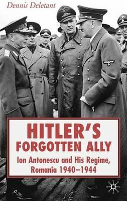 Hitler's Forgotten Ally: Ion Antonescu and his Regime, Romania 1940-1944 - D. Deletant - cover