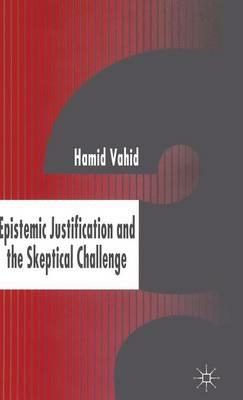 Epistemic Justification and the Skeptical Challenge - H. Vahid - cover