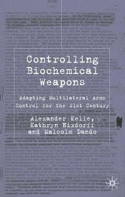 Controlling Biochemical Weapons: Adapting Multilateral Arms Control for the 21st Century - A. Kelle,K. Nixdorff,M. Dando - cover