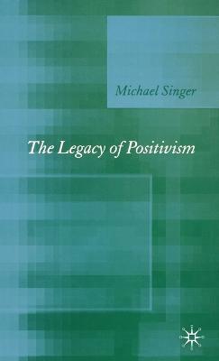 The Legacy of Positivism - Michael Singer - cover