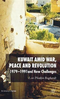 Kuwait Amid War, Peace and Revolution: 1979-1991 and New Challenges - Lori Plotkin Boghardt - cover
