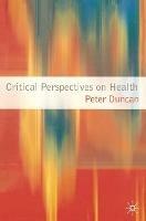 Critical Perspectives on Health - Peter Duncan - cover