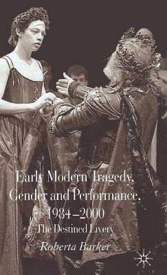 Early Modern Tragedy, Gender and Performance, 1984-2000: The Destined Livery - Roberta Barker - cover